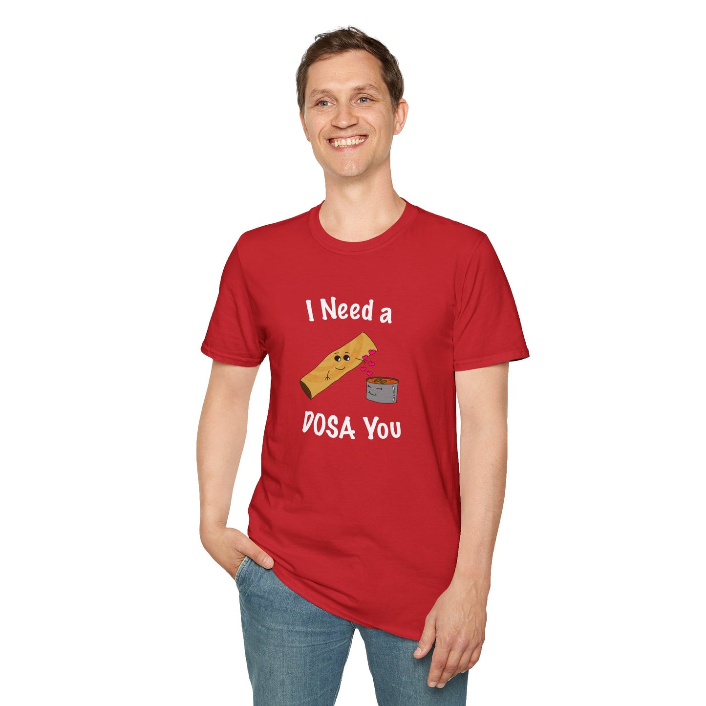 I Need a Dosa You T-Shirt - Unisex Softstyle