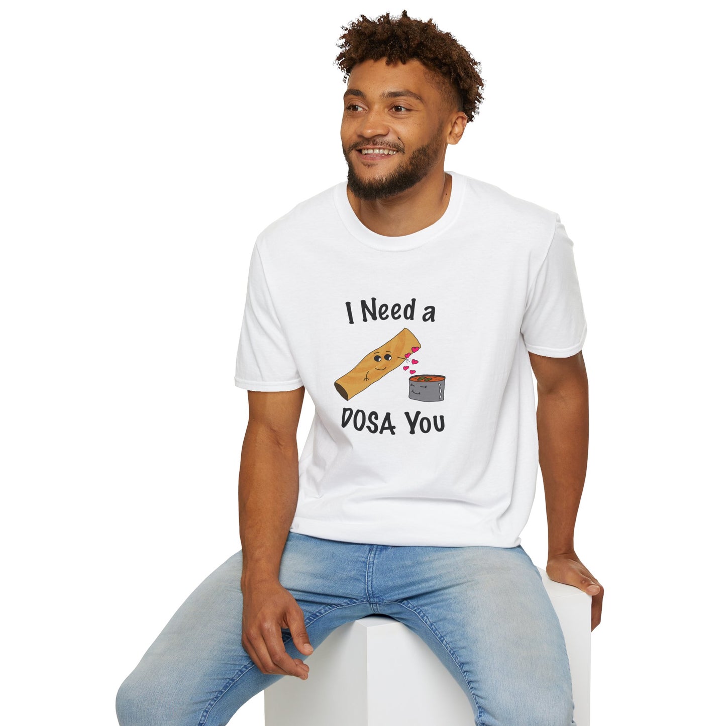 I Need a Dosa You T-Shirt - Unisex Softstyle